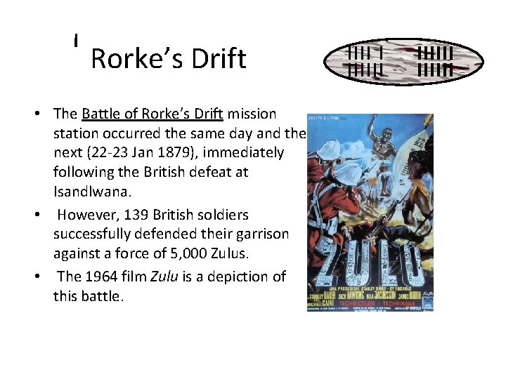 Rorke’s Drift • The Battle of Rorke’s Drift mission station occurred the same day