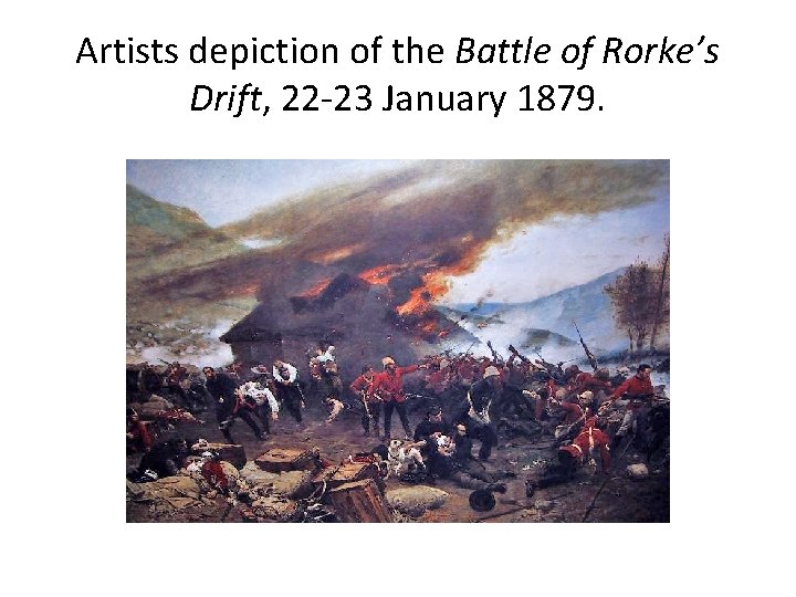 Artists depiction of the Battle of Rorke’s Drift, 22 -23 January 1879. 