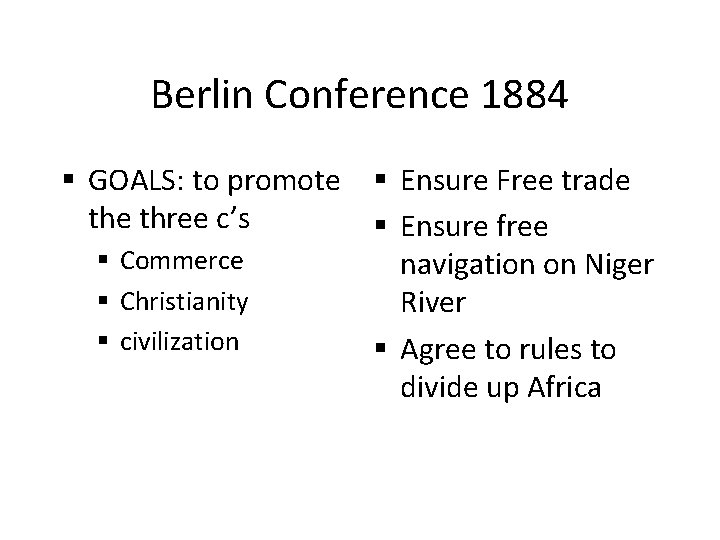 Berlin Conference 1884 § GOALS: to promote § Ensure Free trade three c’s §