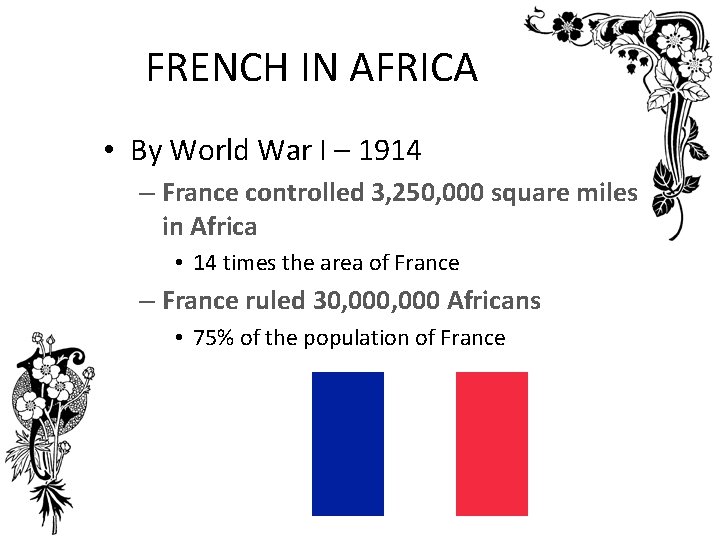 FRENCH IN AFRICA • By World War I – 1914 – France controlled 3,