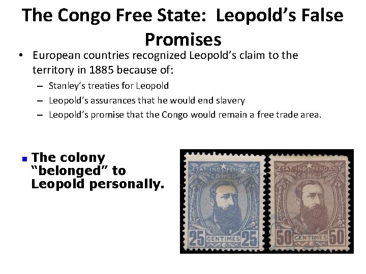 The Congo Free State: Leopold’s False Promises • European countries recognized Leopold’s claim to