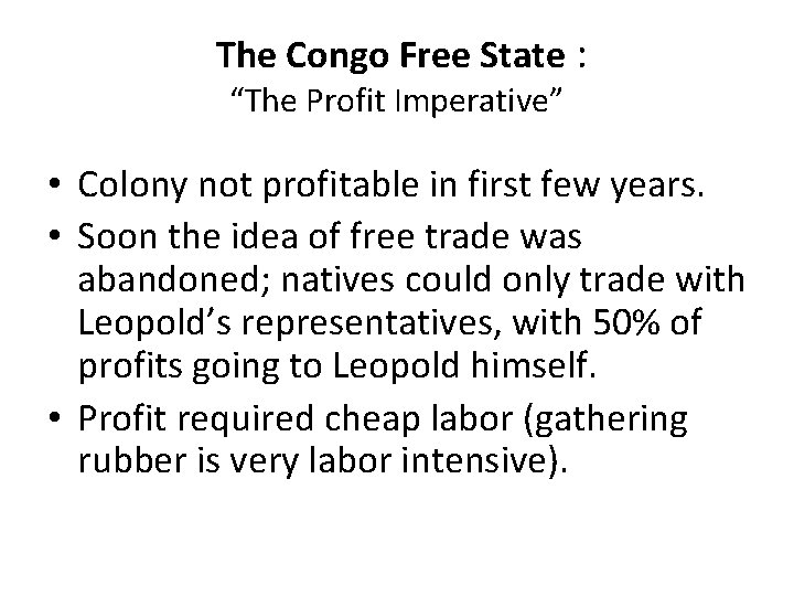  The Congo Free State : “The Profit Imperative” • Colony not profitable in