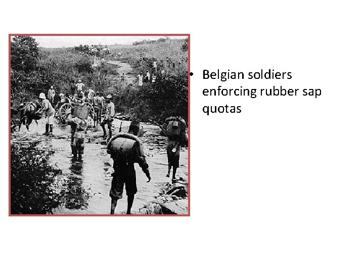  • Belgian soldiers enforcing rubber sap quotas 