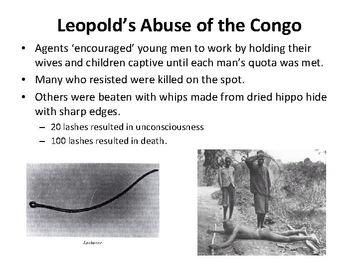 Leopold’s Abuse of the Congo • Agents ‘encouraged’ young men to work by holding