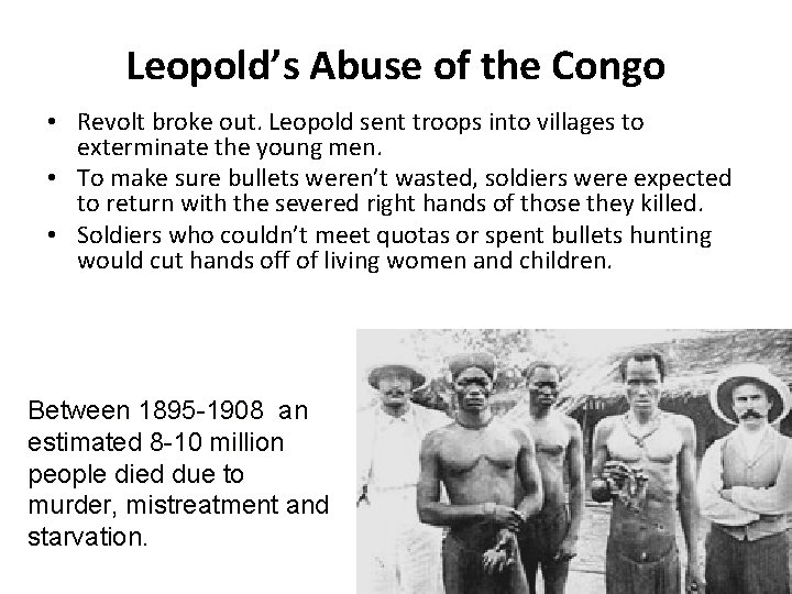 Leopold’s Abuse of the Congo • Revolt broke out. Leopold sent troops into villages