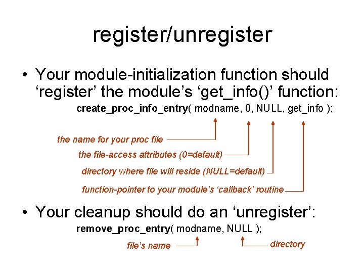 register/unregister • Your module-initialization function should ‘register’ the module’s ‘get_info()’ function: create_proc_info_entry( modname, 0,