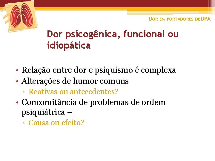 DOR EM PORTADORES DE DPA Dor psicogênica, funcional ou idiopática • Relação entre dor