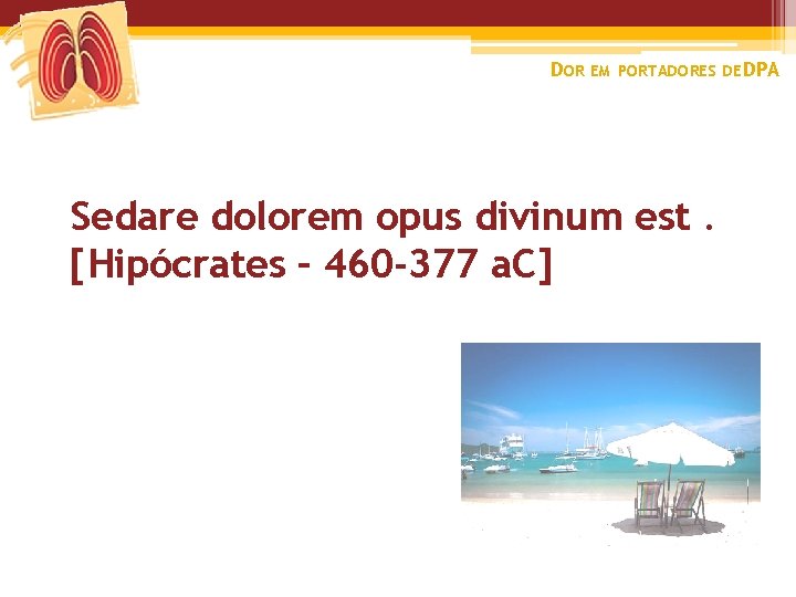 DOR EM PORTADORES DE DPA Sedare dolorem opus divinum est. [Hipócrates – 460 -377