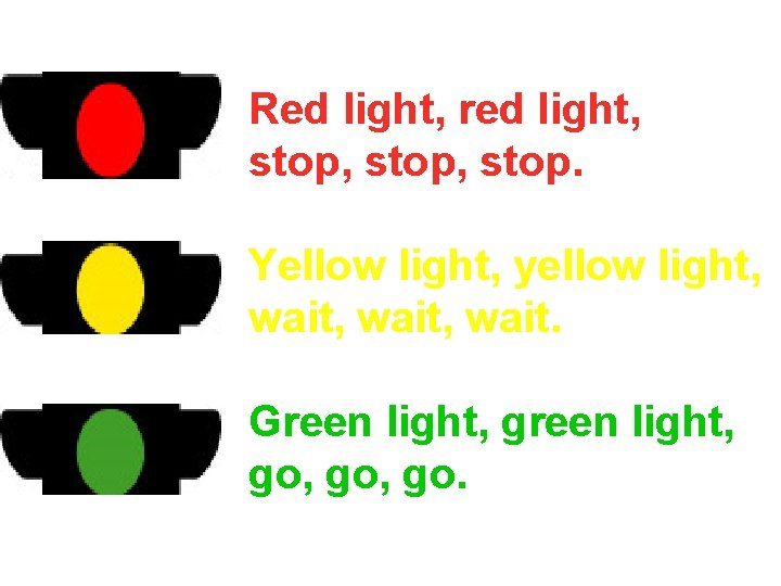 Red light, red light, stop, stop. Yellow light, yellow light, wait, wait. Green light,
