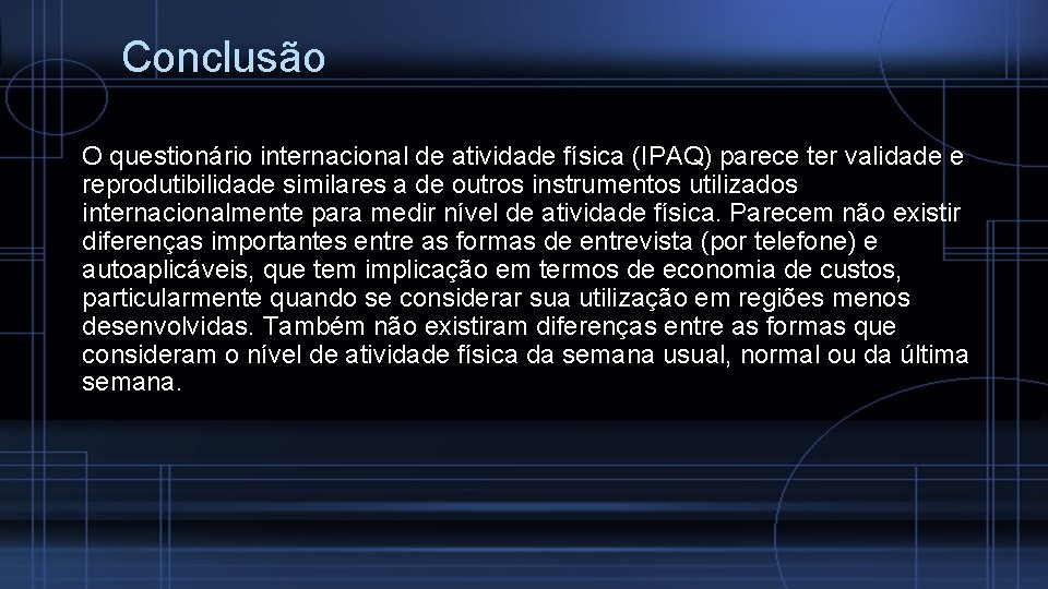 Conclusão O questionário internacional de atividade física (IPAQ) parece ter validade e reprodutibilidade similares