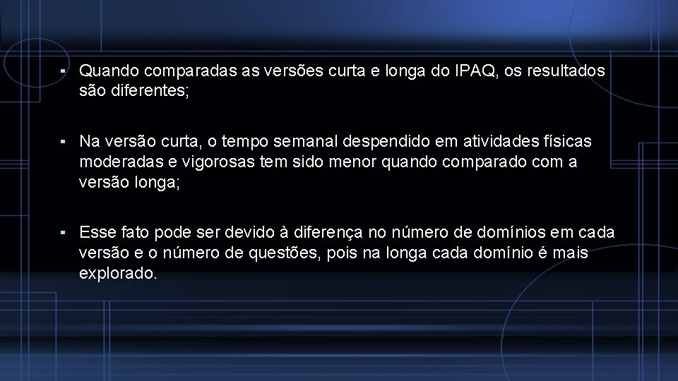 ▪ Quando comparadas as versões curta e longa do IPAQ, os resultados são diferentes;