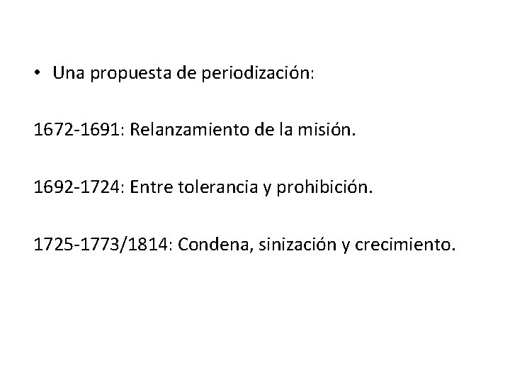  • Una propuesta de periodización: 1672 -1691: Relanzamiento de la misión. 1692 -1724: