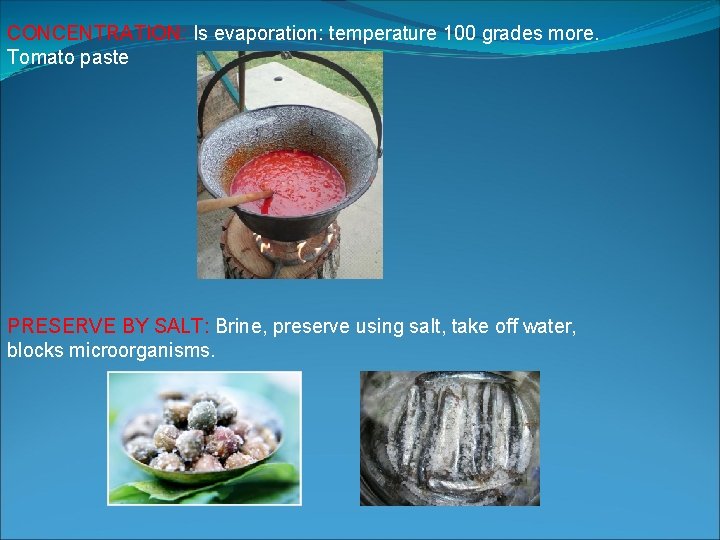 CONCENTRATION: Is evaporation: temperature 100 grades more. Tomato paste PRESERVE BY SALT: Brine, preserve