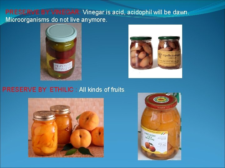 PRESERVE BY VINEGAR: Vinegar is acid, acidophil will be dawn. Microorganisms do not live