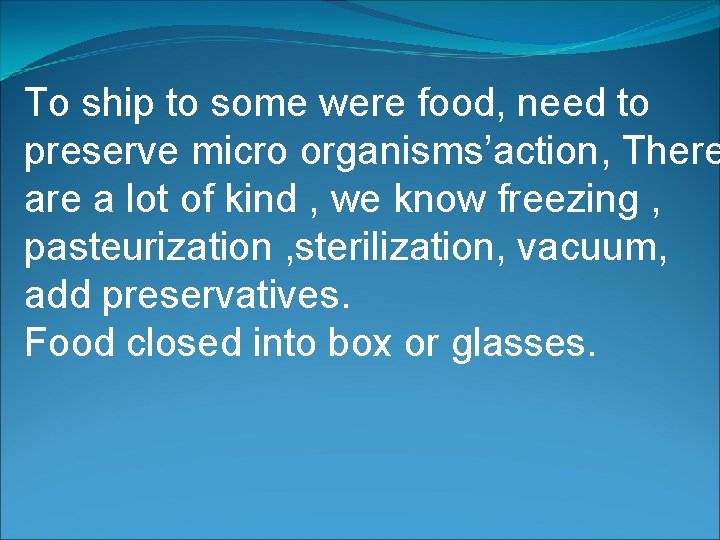 To ship to some were food, need to preserve micro organisms’action, There a lot