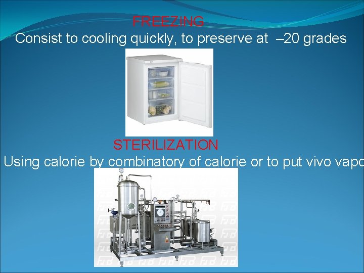 FREEZING Consist to cooling quickly, to preserve at – 20 grades STERILIZATION Using calorie