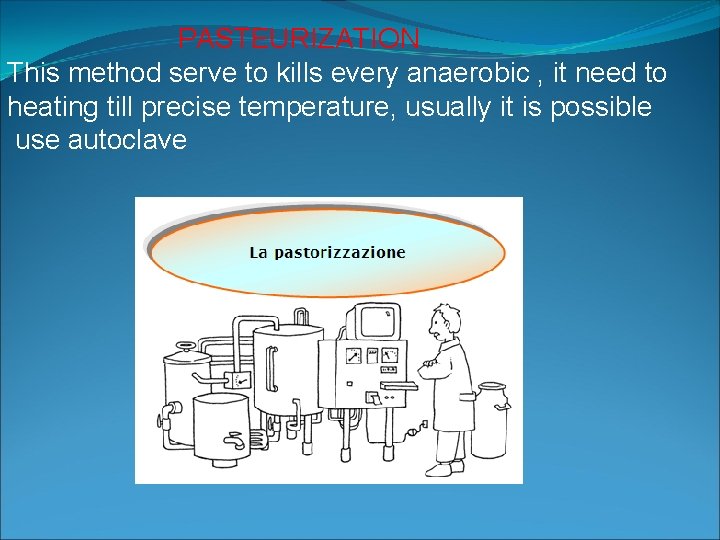 PASTEURIZATION This method serve to kills every anaerobic , it need to heating till