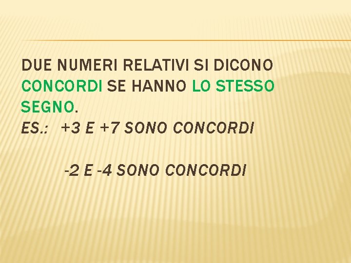 DUE NUMERI RELATIVI SI DICONO CONCORDI SE HANNO LO STESSO SEGNO. ES. : +3