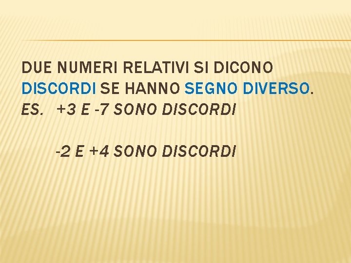 DUE NUMERI RELATIVI SI DICONO DISCORDI SE HANNO SEGNO DIVERSO. ES. +3 E -7