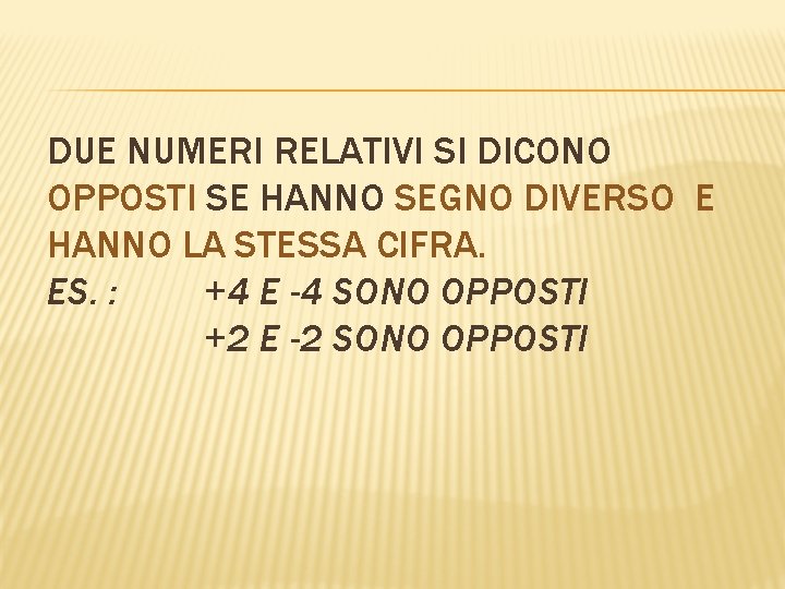 DUE NUMERI RELATIVI SI DICONO OPPOSTI SE HANNO SEGNO DIVERSO E HANNO LA STESSA