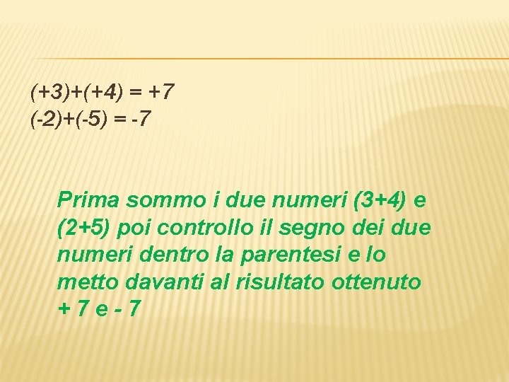 (+3)+(+4) = +7 (-2)+(-5) = -7 Prima sommo i due numeri (3+4) e (2+5)