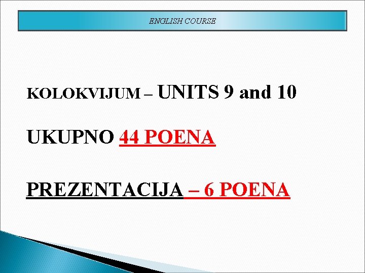 ENGLISH COURSE KOLOKVIJUM – UNITS 9 and 10 UKUPNO 44 POENA PREZENTACIJA – 6