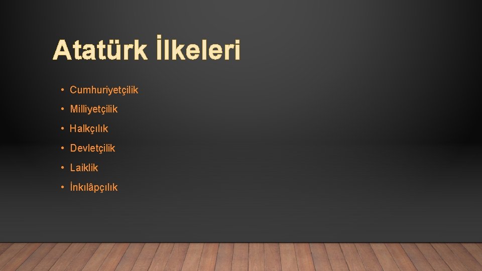 Atatürk İlkeleri • Cumhuriyetçilik • Milliyetçilik • Halkçılık • Devletçilik • Laiklik • İnkılâpçılık