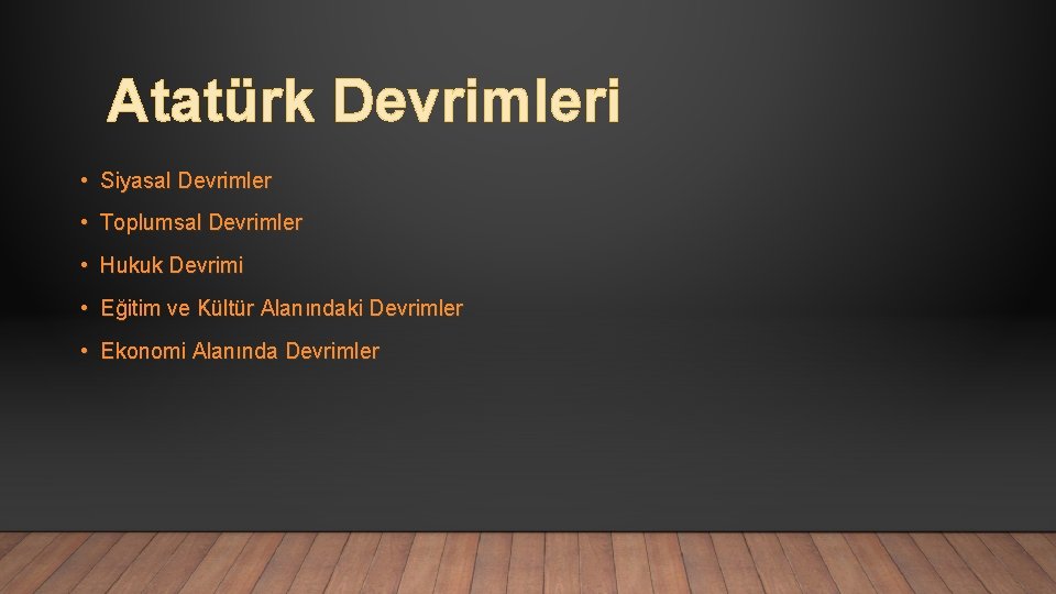 Atatürk Devrimleri • Siyasal Devrimler • Toplumsal Devrimler • Hukuk Devrimi • Eğitim ve