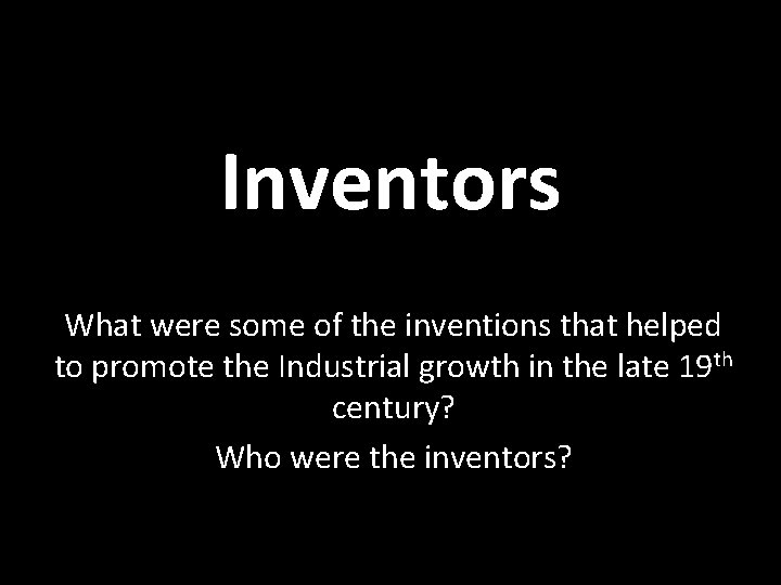 Inventors What were some of the inventions that helped to promote the Industrial growth