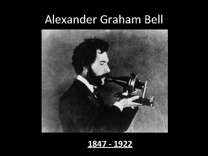 Alexander Graham Bell 1847 - 1922 
