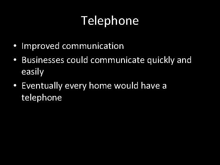 Telephone • Improved communication • Businesses could communicate quickly and easily • Eventually every