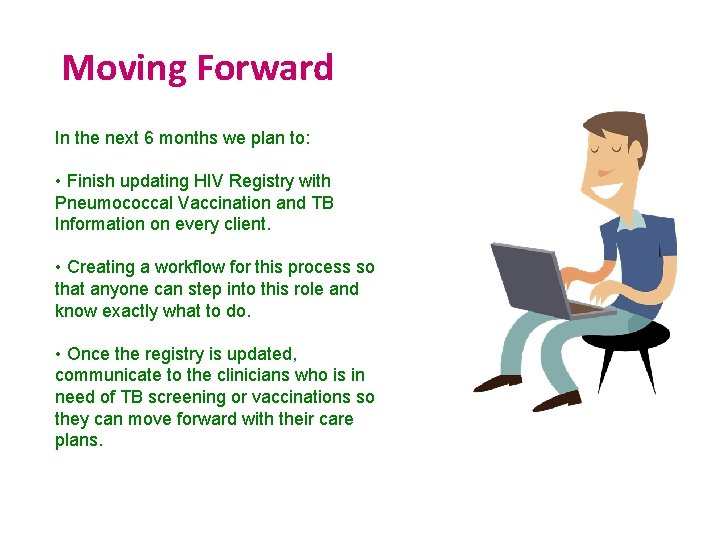 Moving Forward In the next 6 months we plan to: • Finish updating HIV