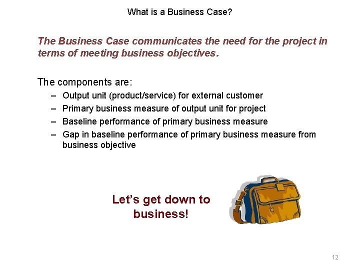 What is a Business Case? The Business Case communicates the need for the project