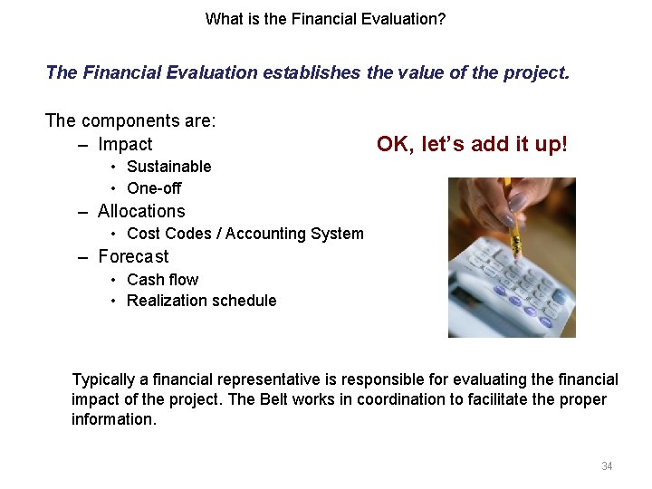 What is the Financial Evaluation? The Financial Evaluation establishes the value of the project.