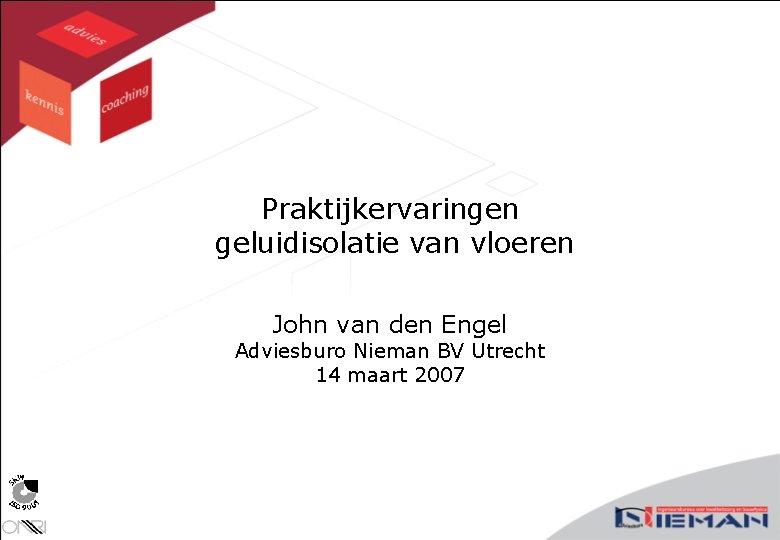 Praktijkervaringen geluidisolatie van vloeren John van den Engel Adviesburo Nieman BV Utrecht 14 maart