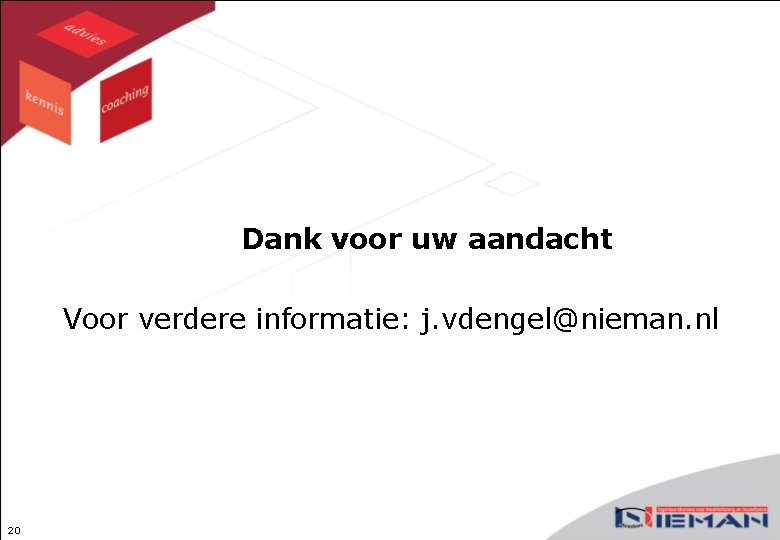 Dank voor uw aandacht Voor verdere informatie: j. vdengel@nieman. nl 20 
