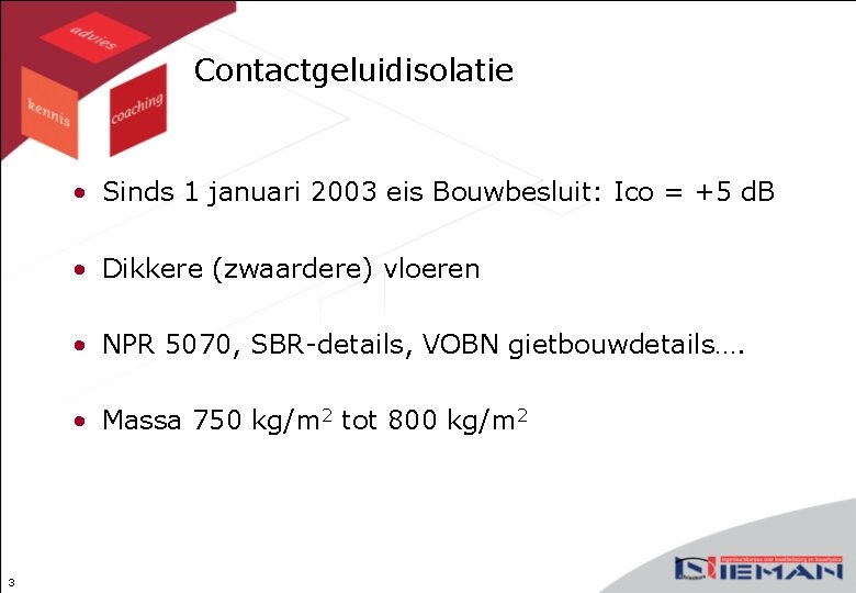 Contactgeluidisolatie • Sinds 1 januari 2003 eis Bouwbesluit: Ico = +5 d. B •