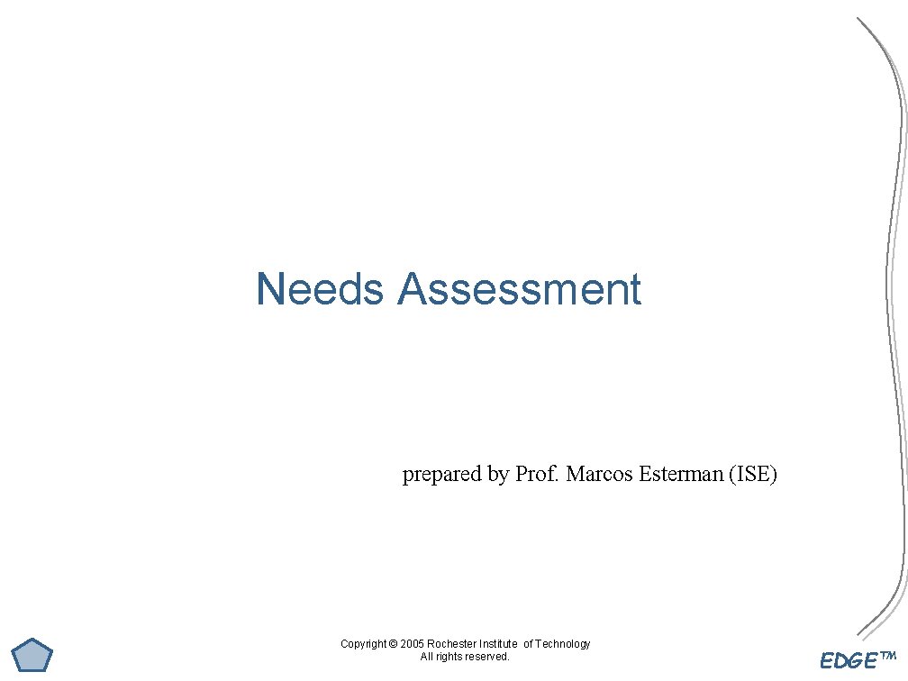 Needs Assessment prepared by Prof. Marcos Esterman (ISE) Copyright © 2005 Rochester Institute of