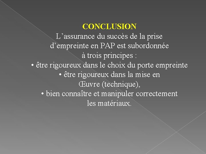 CONCLUSION L’assurance du succès de la prise d’empreinte en PAP est subordonnée à trois