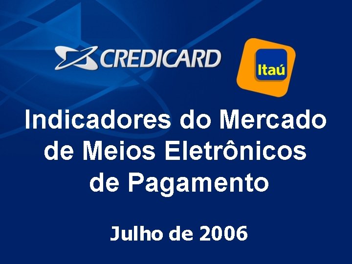 1 Indicadores do Mercado de Meios Eletrônicos de Pagamento Julho de 2006 