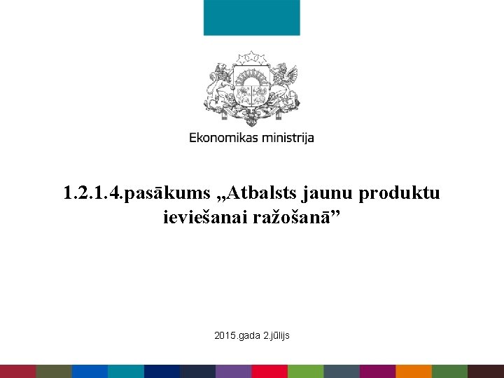1. 2. 1. 4. pasākums „Atbalsts jaunu produktu ieviešanai ražošanā” 2015. gada 2. jūlijs