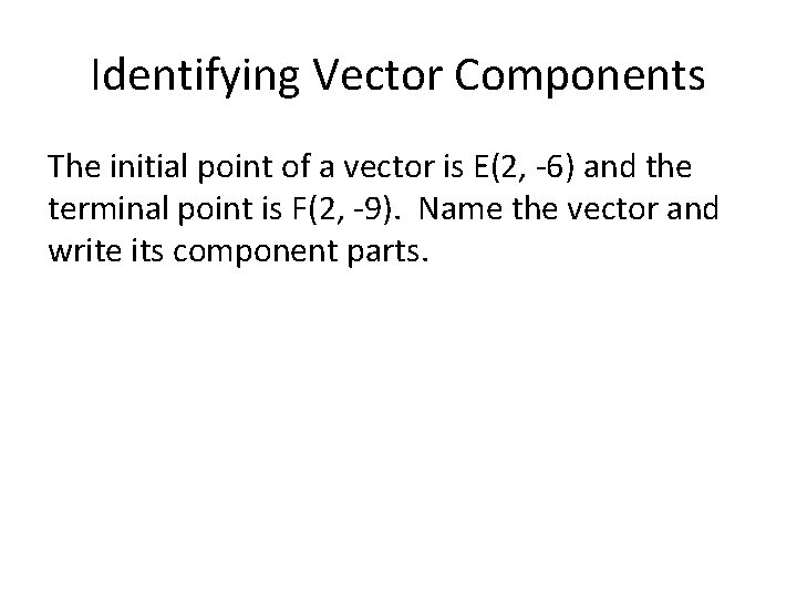 Identifying Vector Components The initial point of a vector is E(2, -6) and the