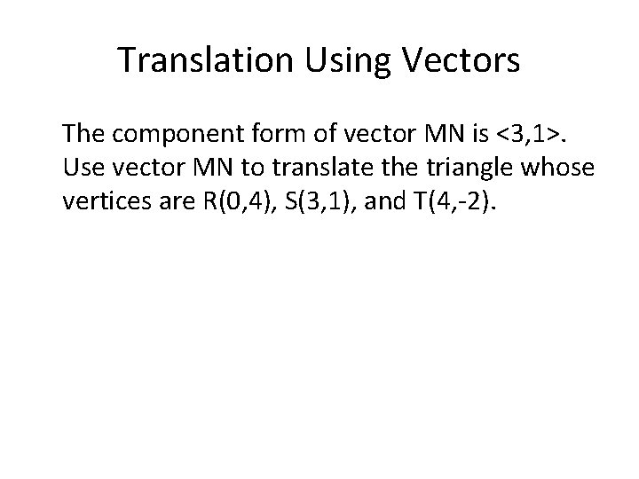 Translation Using Vectors The component form of vector MN is <3, 1>. Use vector