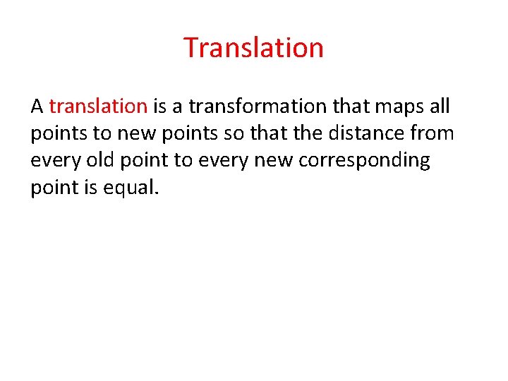 Translation A translation is a transformation that maps all points to new points so
