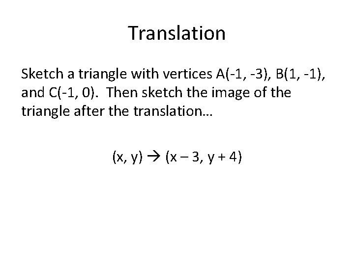 Translation Sketch a triangle with vertices A(-1, -3), B(1, -1), and C(-1, 0). Then