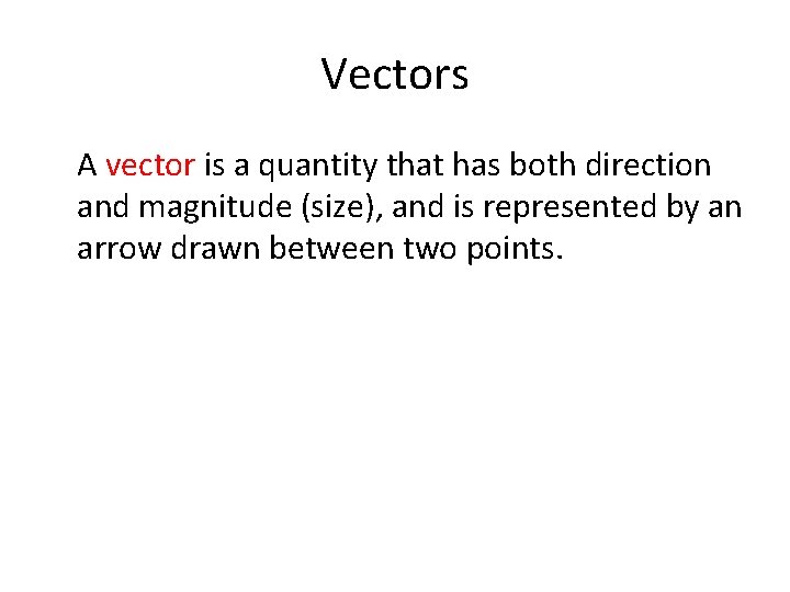 Vectors A vector is a quantity that has both direction and magnitude (size), and