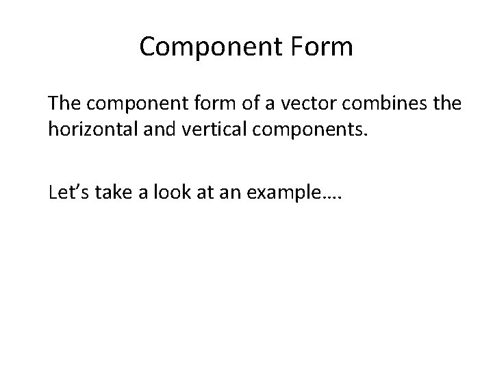 Component Form The component form of a vector combines the horizontal and vertical components.