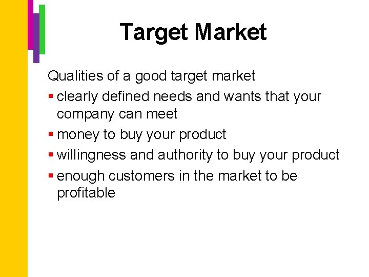 Target Market Qualities of a good target market § clearly defined needs and wants