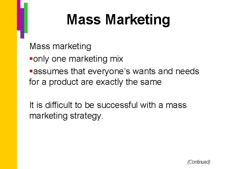 Mass Marketing Mass marketing §only one marketing mix §assumes that everyone’s wants and needs