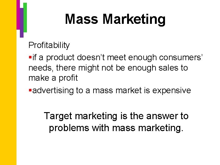Mass Marketing Profitability §if a product doesn’t meet enough consumers’ needs, there might not